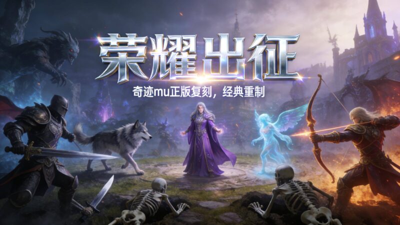 《荣耀出征》手游：经典魔幻体验升级，职业搭配与副本实战全攻略-游昕怀旧手游论坛